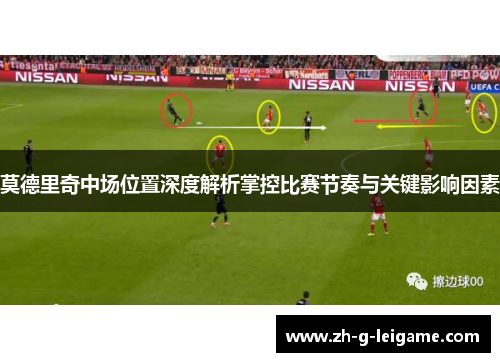 莫德里奇中场位置深度解析掌控比赛节奏与关键影响因素