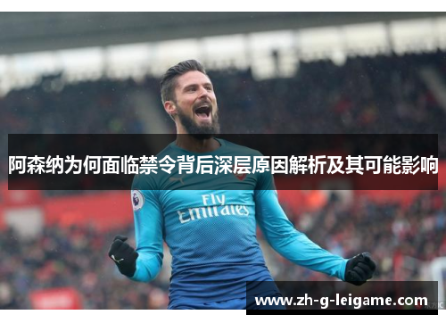 阿森纳为何面临禁令背后深层原因解析及其可能影响 阿森纳为何面临禁令背后深层原因解析及其可能影响