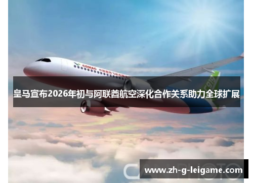 皇马宣布2026年初与阿联酋航空深化合作关系助力全球扩展